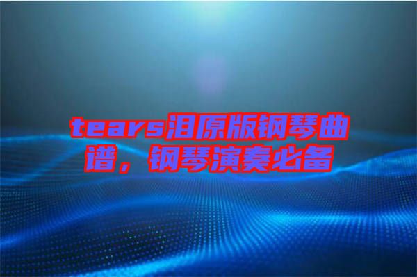 tears淚原版鋼琴曲譜，鋼琴演奏必備