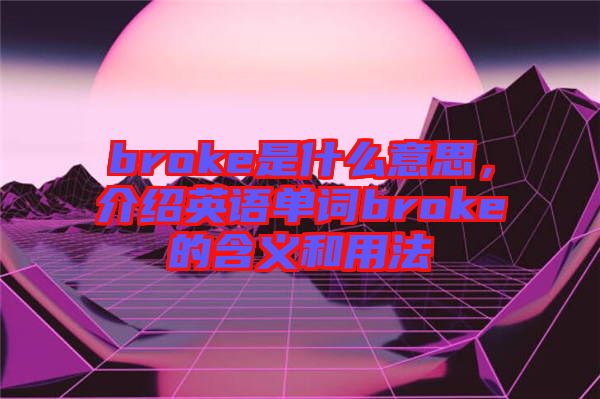 broke是什么意思，介紹英語單詞broke的含義和用法