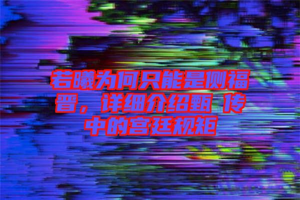 若曦為何只能是側(cè)福晉，詳細(xì)介紹甄嬛傳中的宮廷規(guī)矩