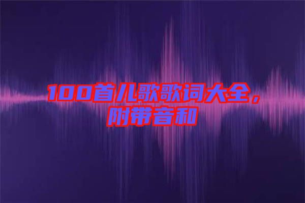 100首兒歌歌詞大全，附帶音和