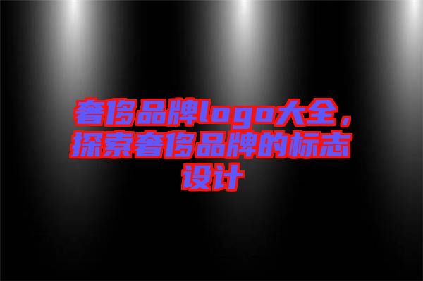 奢侈品牌logo大全，探索奢侈品牌的標志設計