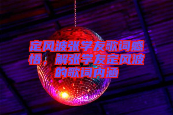 定風波張學友歌詞感悟，解張學友定風波的歌詞內涵