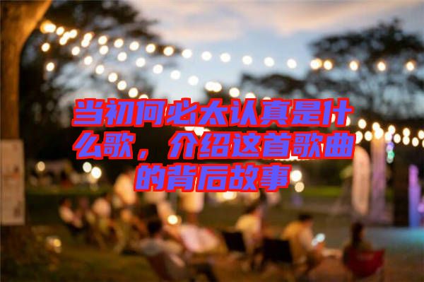 當初何必太認真是什么歌，介紹這首歌曲的背后故事