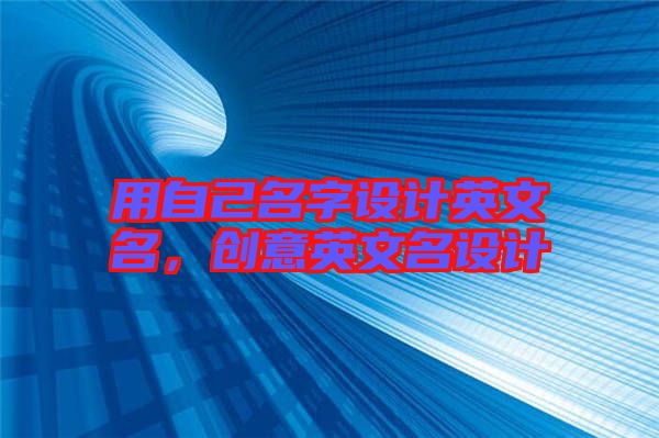 用自己名字設(shè)計英文名，創(chuàng)意英文名設(shè)計