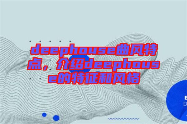 deephouse曲風(fēng)特點(diǎn)，介紹deephouse的特征和風(fēng)格