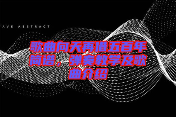歌曲向天再借五百年簡(jiǎn)譜，彈奏教學(xué)及歌曲介紹