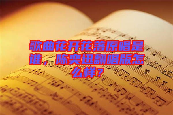 歌曲花開花落原唱是誰，陳奕迅翻唱版怎么樣？