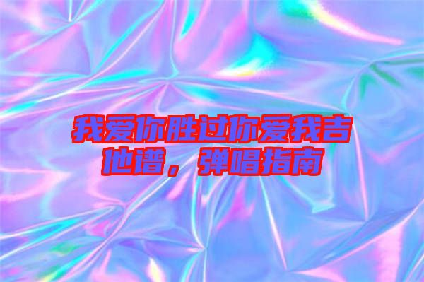 我愛(ài)你勝過(guò)你愛(ài)我吉他譜，彈唱指南