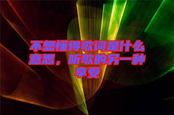 不想懂得歌詞是什么意思，聽歌的另一種享受