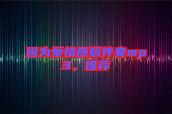 因?yàn)閻?ài)情原版伴奏mp3，推薦