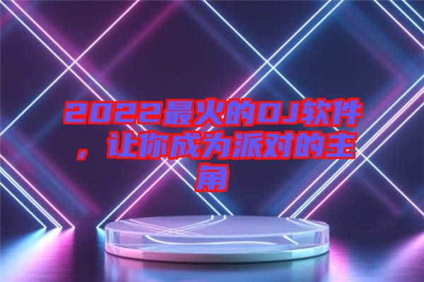 2022最火的DJ軟件，讓你成為派對的主角