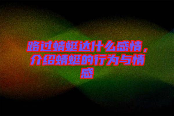 路過(guò)蜻蜓達(dá)什么感情，介紹蜻蜓的行為與情感