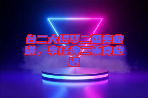 臺二大提琴二重奏曲譜，享經(jīng)典二重奏曲譜