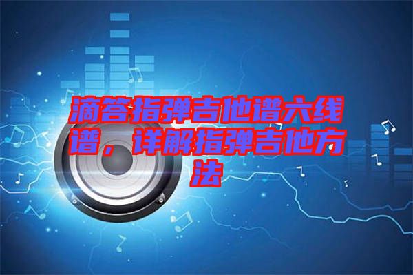 滴答指彈吉他譜六線譜，詳解指彈吉他方法