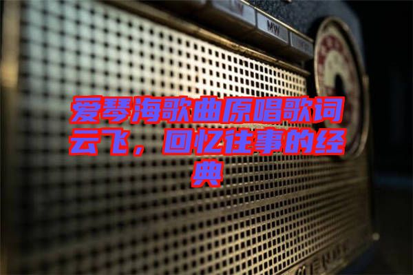 愛琴海歌曲原唱歌詞云飛，回憶往事的經(jīng)典