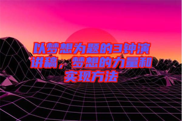 以夢想為題的3鐘演講稿，夢想的力量和實(shí)現(xiàn)方法