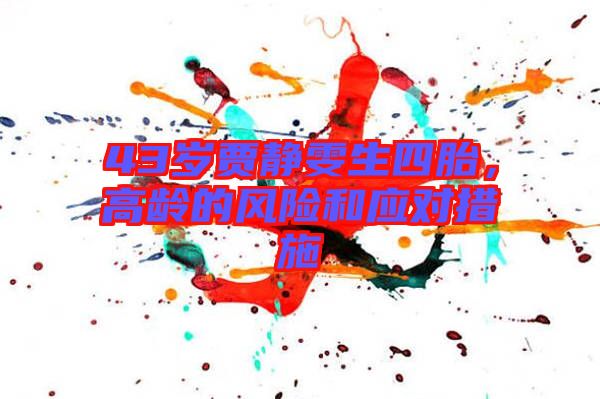 43歲賈靜雯生四胎，高齡的風險和應對措施