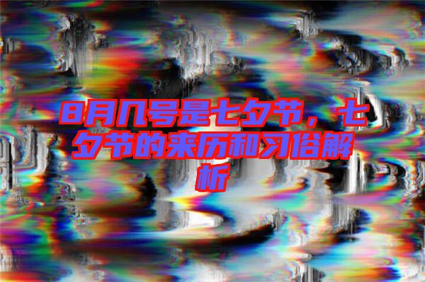 8月幾號是七夕節(jié)，七夕節(jié)的來歷和習俗解析