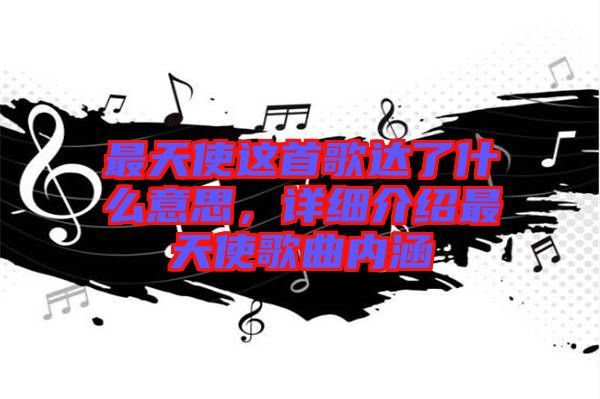 最天使這首歌達了什么意思，詳細介紹最天使歌曲內(nèi)涵