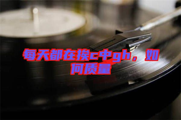每天都在挨c中g(shù)h，如何質(zhì)量