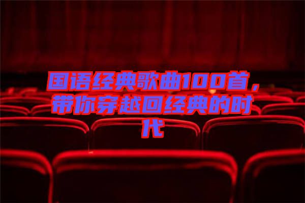 國(guó)語經(jīng)典歌曲100首，帶你穿越回經(jīng)典的時(shí)代