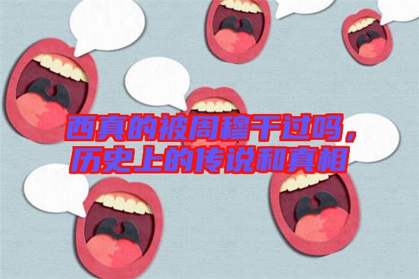 西真的被周穆干過(guò)嗎，歷史上的傳說(shuō)和真相