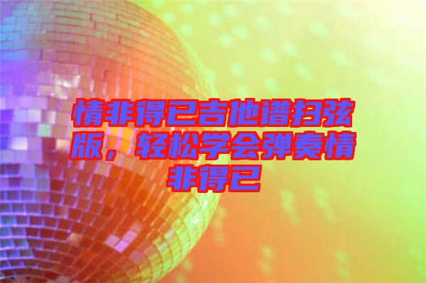 情非得已吉他譜掃弦版，輕松學會彈奏情非得已