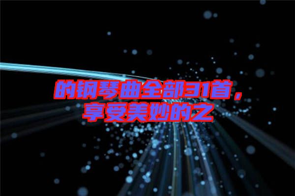 的鋼琴曲全部31首，享受美妙的之