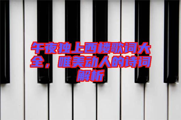 午夜獨上西樓歌詞大全，唯美動人的詩詞解析