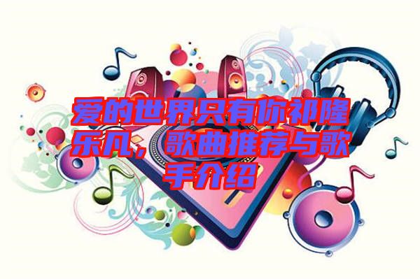 愛的世界只有你祁隆樂凡，歌曲推薦與歌手介紹