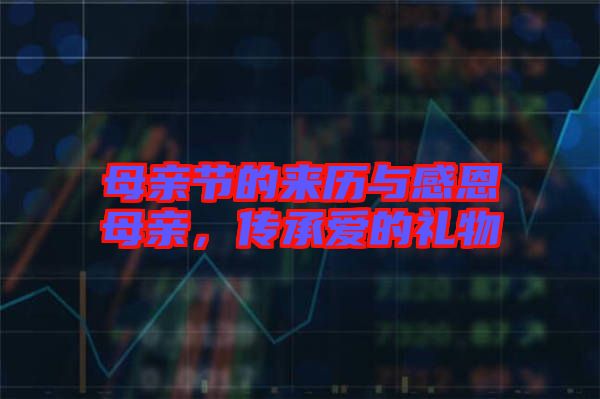 母親節(jié)的來歷與感恩母親，傳承愛的禮物