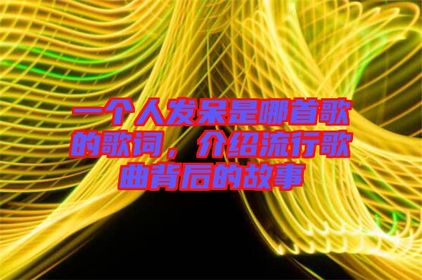 一個人發(fā)呆是哪首歌的歌詞，介紹流行歌曲背后的故事