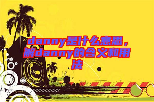 danny是什么意思，解danny的含義和用法