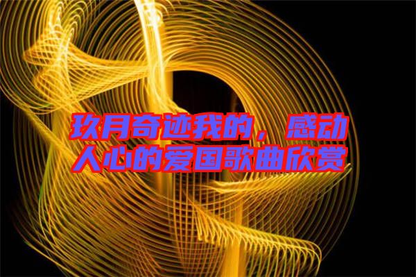 玖月奇跡我的，感動人心的愛國歌曲欣賞