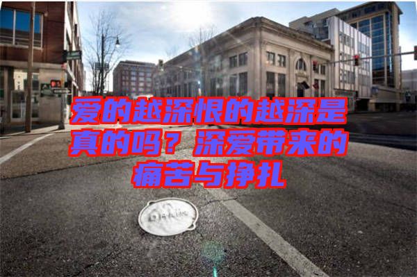 愛的越深恨的越深是真的嗎？深愛帶來的痛苦與掙扎