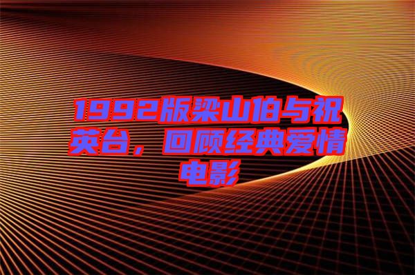 1992版梁山伯與祝英臺(tái)，回顧經(jīng)典愛(ài)情電影