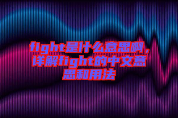 fight是什么意思啊，詳解fight的中文意思和用法