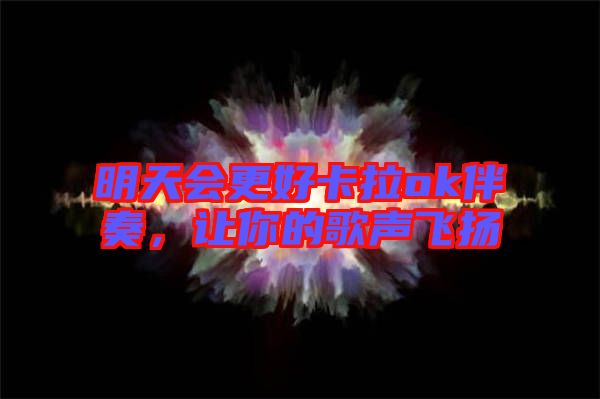 明天會(huì)更好卡拉ok伴奏，讓你的歌聲飛揚(yáng)