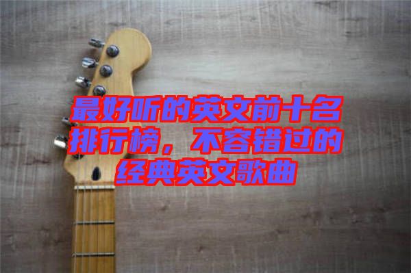 最好聽的英文前十名排行榜，不容錯過的經(jīng)典英文歌曲