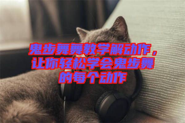 鬼步舞舞教學(xué)解動作，讓你輕松學(xué)會鬼步舞的每個動作