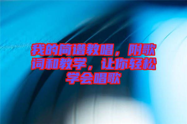 我的簡譜教唱，附歌詞和教學，讓你輕松學會唱歌