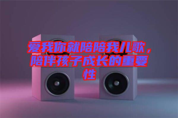 愛(ài)我你就陪陪我兒歌，陪伴孩子成長(zhǎng)的重要性