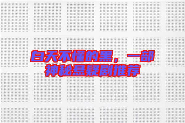 白天不懂的黑，一部神秘懸疑劇推薦