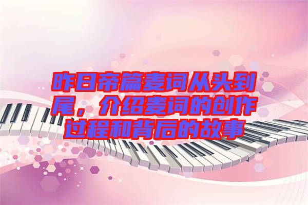 昨日帝篇麥詞從頭到尾，介紹麥詞的創(chuàng)作過程和背后的故事