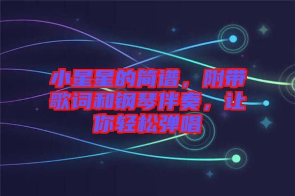 小星星的簡(jiǎn)譜，附帶歌詞和鋼琴伴奏，讓你輕松彈唱