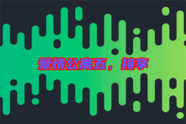 愛情公寓五，接享