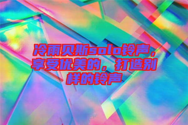 冷雨貝斯solo鈴聲，享受優(yōu)美的，打造別樣的鈴聲
