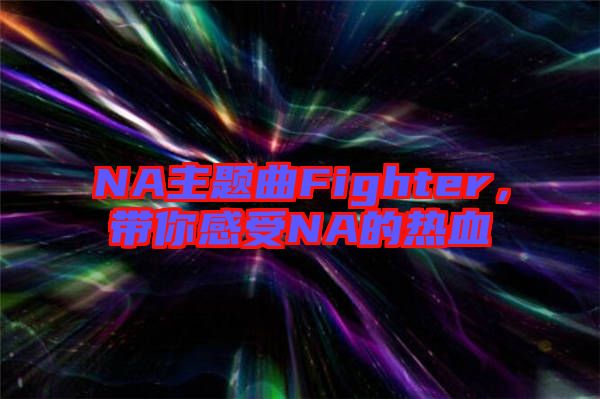 NA主題曲Fighter，帶你感受NA的熱血