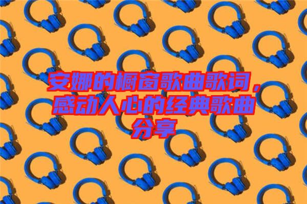 安娜的櫥窗歌曲歌詞，感動人心的經(jīng)典歌曲分享