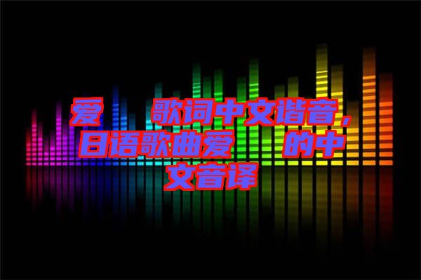 愛してる歌詞中文諧音，日語(yǔ)歌曲愛してる的中文音譯